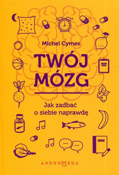 TWÓJ MÓZG. JAK ZADBAĆ O SIEBIE NAPRAWDĘ