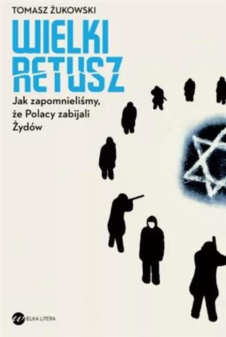 Wielki retusz. Jak zapomnieliśmy, że Polacy zabija
