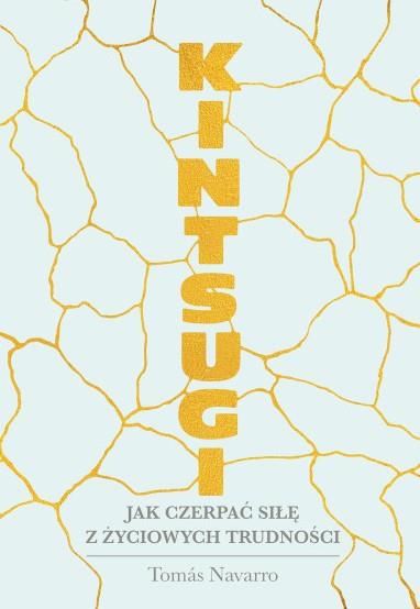 KINTSUGI. JAK CZERPAĆ SIŁĘ Z ŻYCIOWYCH TRUDNOŚCI
