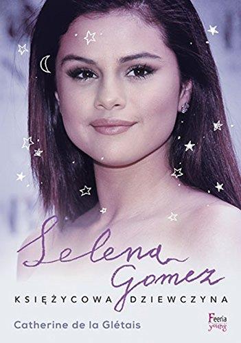SELENA GOMEZ. KSIĘŻYCOWA DZIEWCZYNA