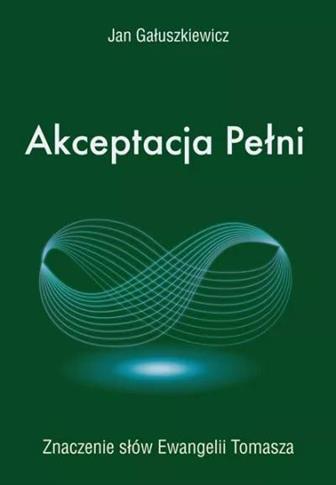 Akceptacja Pełni. Znaczenie słów Ewangelii Tomasza