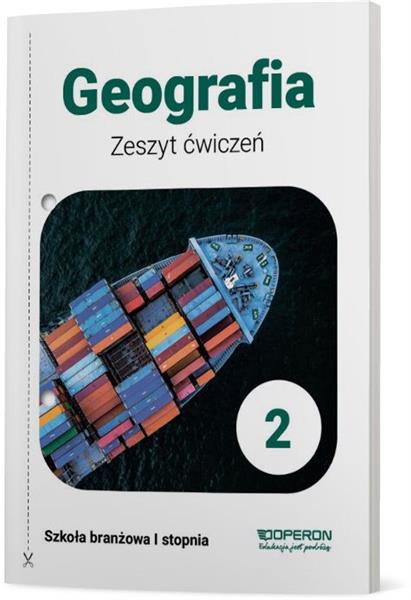 GEOGRAFIA 2. ZESZYT ĆWICZEŃ DLA SZKÓŁ BRANŻOWYCH I