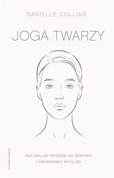 JOGA TWARZY. PROSTE ĆWICZENIA I INSPIRUJĄCE