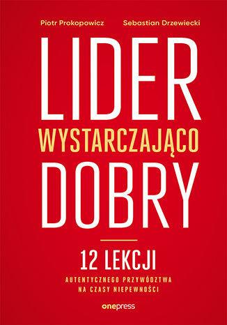 LIDER WYSTARCZAJĄCO DOBRY. 12 LEKCJI AUTENTYCZNEGO