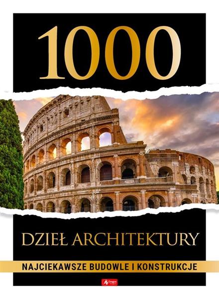1000 DZIEŁ ARCHITEKTURY. NAJCIEKAWSZE BUDOWLE I KO