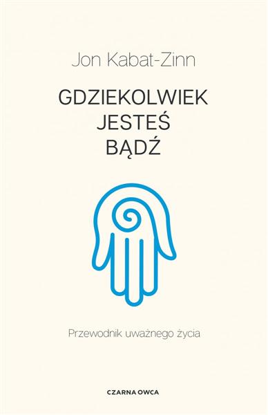 GDZIEKOLWIEK JESTEŚ, BĄDŹ. PRZEWODNIK UWAŻNEGO