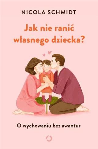 Jak nie ranić własnego dziecka? O wychowaniu bez a