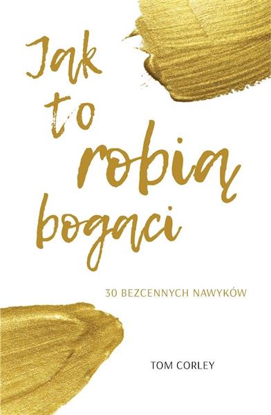 JAK TO ROBIĄ BOGACI. 30 BEZCENNYCH NAWYKÓW
