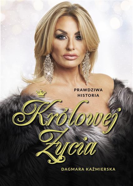 PRAWDZIWA HISTORIA KRÓLOWEJ ŻYCIA. DAGMARA KAŹMIER