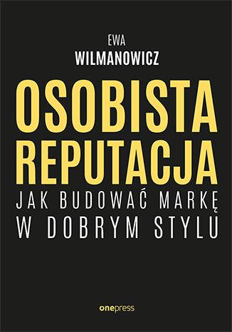 OSOBISTA REPUTACJA. JAK BUDOWAĆ MARKĘ W DOBRYM