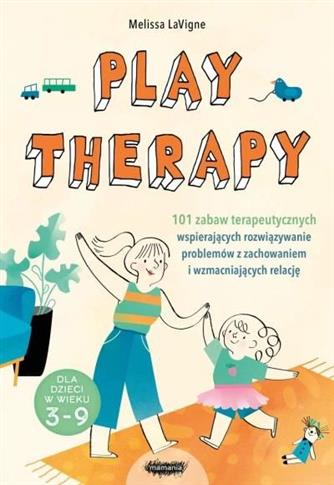 Play therapy. 101 zabaw terapeutycznych wspierając