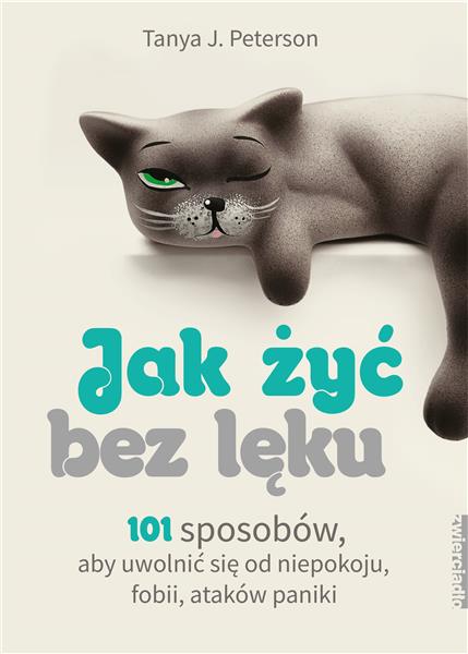 JAK ŻYĆ BEZ LĘKU. 101 SPOSOBÓW, ABY SIĘ UWOLNIĆ?
