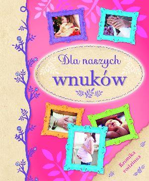 DLA NASZYCH WNUKÓW. KRONIKA RODZINNA