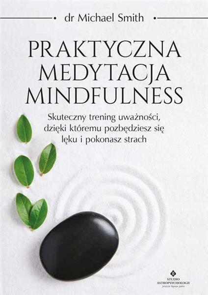 PRAKTYCZNA MEDYTACJA MINDFULNESS.SKUTECZNY TRENING