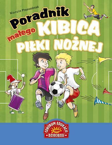 PORADNIK MAŁEGO KIBICA PIŁKI NOŻNEJ