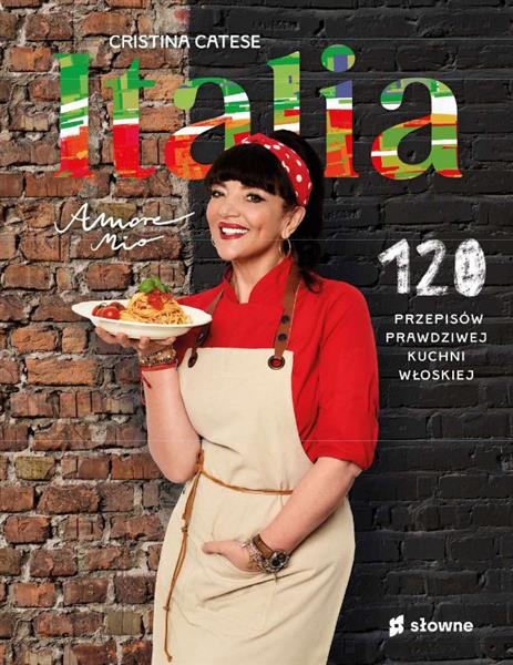 ITALIA. AMORE MIO. 120 PRZEPISÓW PRAWDZIWEJ KUCHNI
