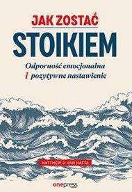 JAK ZOSTAĆ STOIKIEM. ODPORNOŚĆ EMOCJONALNA