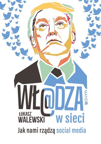 WŁ@DZA W SIECI. JAK NAMI RZĄDZĄ SOCIAL MEDIA