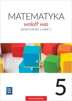 MATEMATYKA WOKÓŁ NAS. ZESZYT ĆWICZEŃ. KLASA 5. CZ1