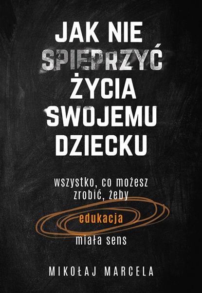 JAK NIE SPIEPRZYĆ ŻYCIA SWOJEMU DZIECKU. WSZYSTKO,