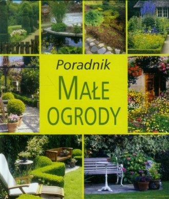 MAŁE OGRODY. PORADNIK