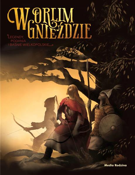 W ORLIM GNIEŹDZIE. LEGENDY, PODANIA I BAŚNIE WIELK