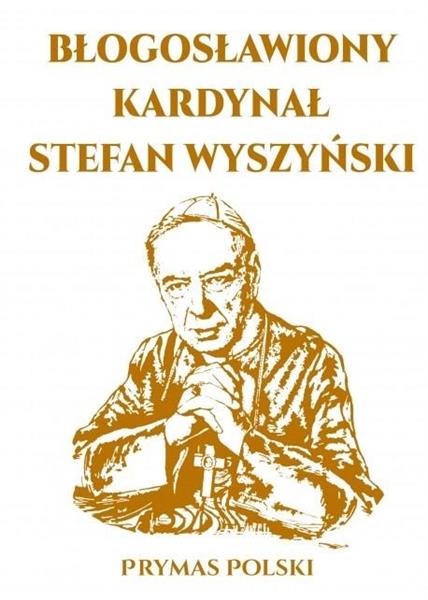 BŁOGOSŁAWIONY KARDYNAŁ STEFAN WYSZYŃSKI
