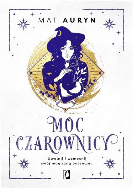 MOC CZAROWNICY. UWOLNIJ I WZMOCNIJ SWÓJ MAGICZNY P