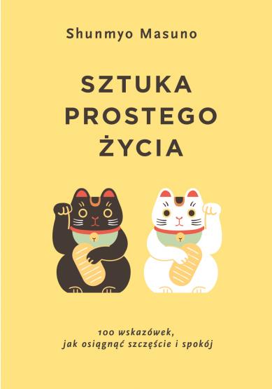 SZTUKA PROSTEGO ŻYCIA. 100 WSKAZÓWEK, JAK OSIĄGNĄĆ