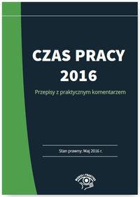 CZAS PRACY 2016 PRZEPISY Z PRAKTYCZNYM KOME