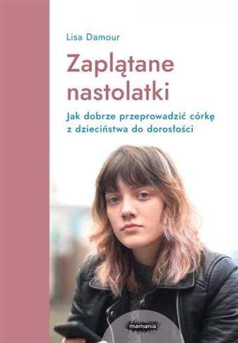 Zaplątane nastolatki. Jak dobrze przeprowadzić cór