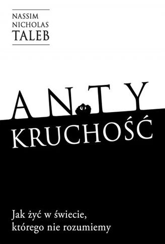 Antykruchość. Jak żyć w świecie, którego nie rozum