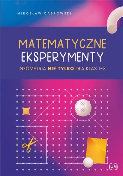 MATEMATYCZNE EKSPERYMENTY. GEOMETRIA NIE TYLKO DLA