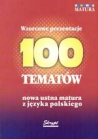 100 TEMATÓW. NOWA USTNA MATURA Z JĘZYKA POLSKIEGO