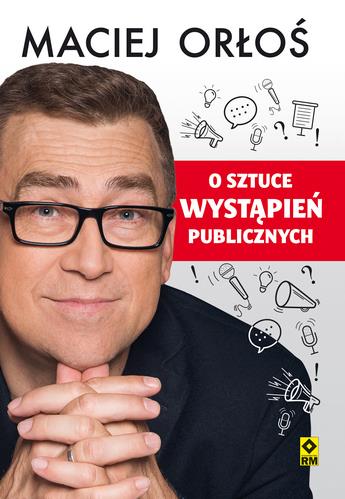 MACIEJ ORŁOŚ O SZTUCE WYSTĄPIEŃ PUBLICZNYCH
