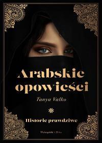ARABSKIE OPOWIEŚCI. HISTORIE PRAWDZIWE