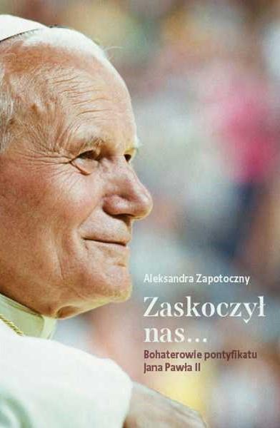 ZASKOCZYŁ NAS... BOHATEROWIE PONTYFIKATU JANA PAWŁ