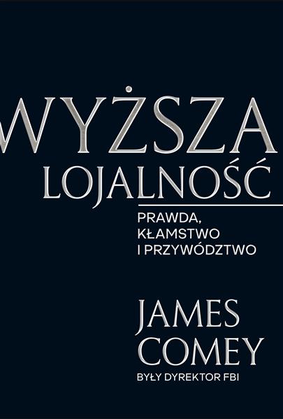 WYŻSZA LOJALNOŚĆ. PRAWDA, KŁAMSTWA I PRZYWÓDZTWO