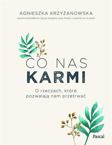 Co nas karmi. O rzeczach, które pozwalają nam prze