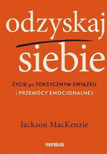 ODZYSKAJ SIEBIE. ŻYCIE PO TOKSYCZNYM ZWIĄZKU I PRZ