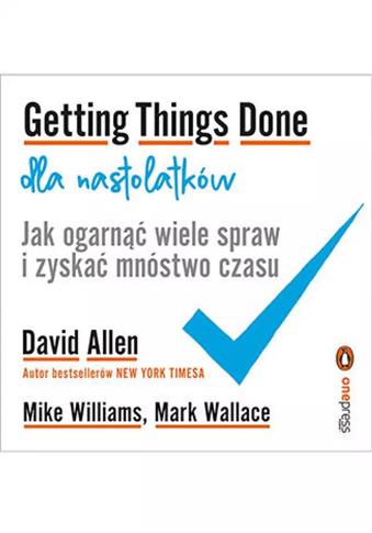 Getting Things Done dla nastolatków. Jak ogarnąć w