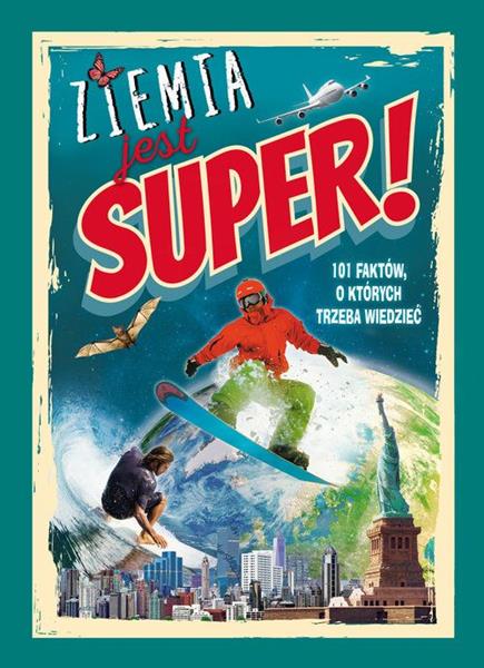 ZIEMIA JEST SUPER! 101 FAKTÓW, KTÓRE TRZEBA ZNAĆ