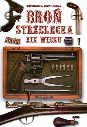BROŃ STRZELECKA XIX WIEKU. ILUSTROWANA ENCYKLOPEDI
