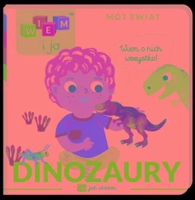 Wiem i ja! Mój świat W jak wiedza Dinozaury