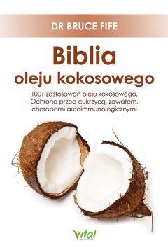 BIBLIA OLEJU KOKOSOWEGO. 1001 ZASTOSOWAŃ OLEJU KOK