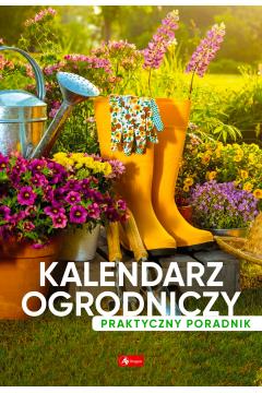 Kalendarz ogrodniczy. Poradnik praktyczny