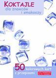 KOKTAJLE DLA ZNAWCÓW I SMAKOSZY. 50 KOLOROWYCH KAR
