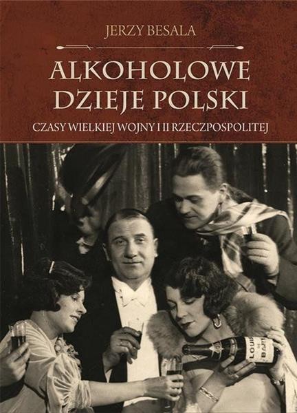 ALKOHOLOWE DZIEJE POLSKI. CZASY WIELKIEJ WOJNY I I