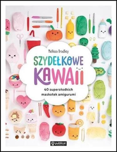 Szydełkowe kawaii. 40 supersłodkich maskotek