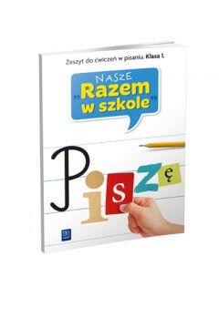 NASZE RAZEM W SZKOLE SP KL 1.PISZĘ. ZESZYT DO ĆWIC